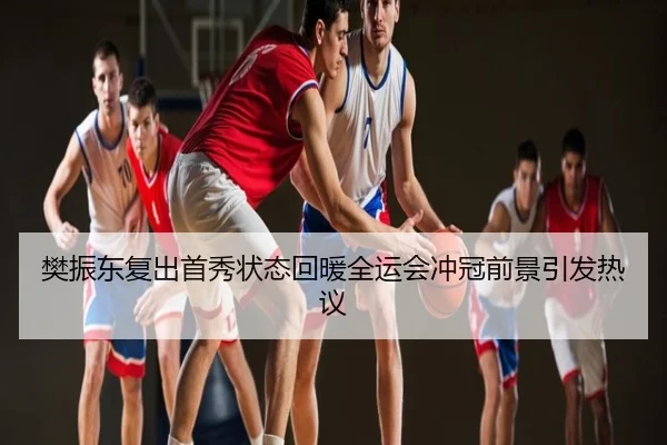 樊振东复出首秀状态回暖全运会冲冠前景引发热议
